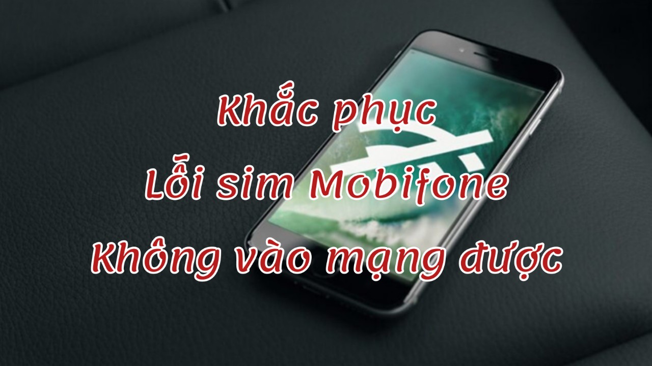 cách khắc phục lỗi sim Mobifone không vào mạng được