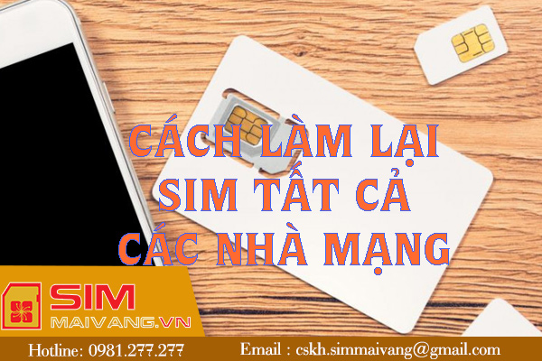 Hướng dẫn cách làm lại sim cho tất cả các nhà mạng