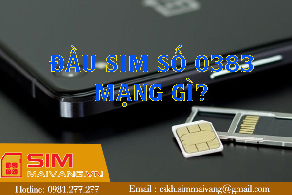 Đầu sim số 0383 thuộc mạng gì và có ý nghĩa như thế nào?