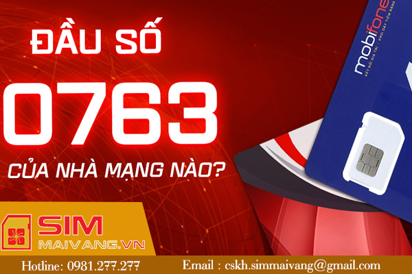 Đầu sim số 0763 thuộc mạng gì và có ý nghĩa như thế nào?