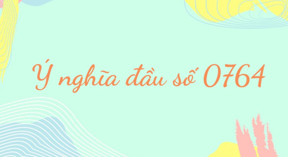 Ý nghĩa đầu số 0764