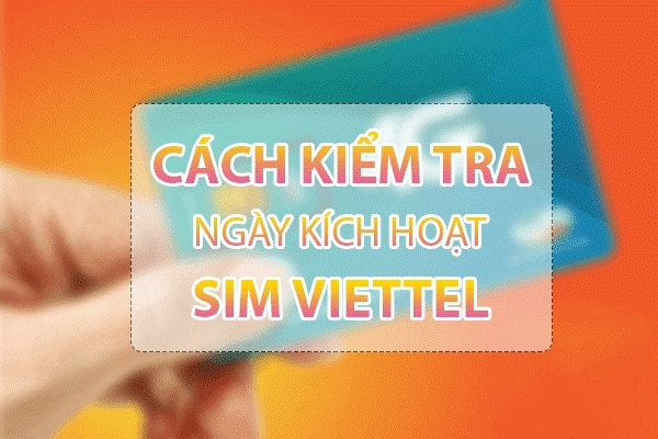 Cách kiểm tra ngày kích hoạt sim Viettel 