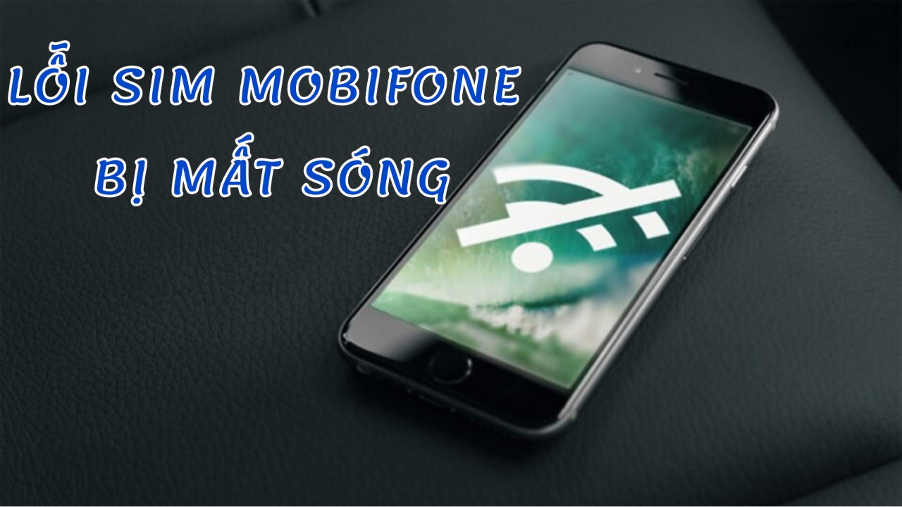 Lỗi sim Mobifone bị mất sóng và cách khắc phục