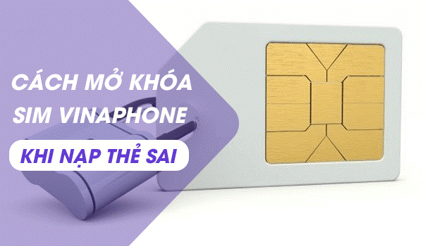 Mở khóa sim vinaphone do nạp sai thẻ quá 5 lần